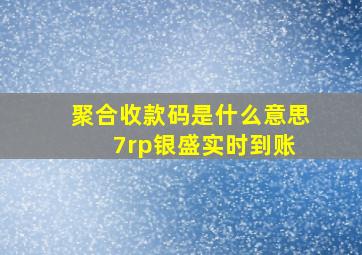 聚合收款码是什么意思 7rp银盛实时到账